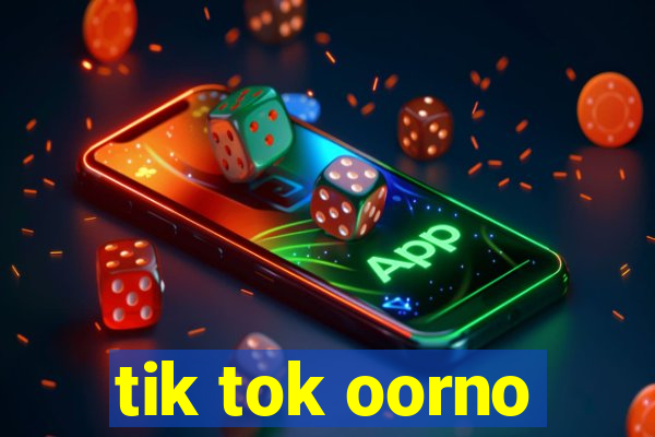 tik tok oorno
